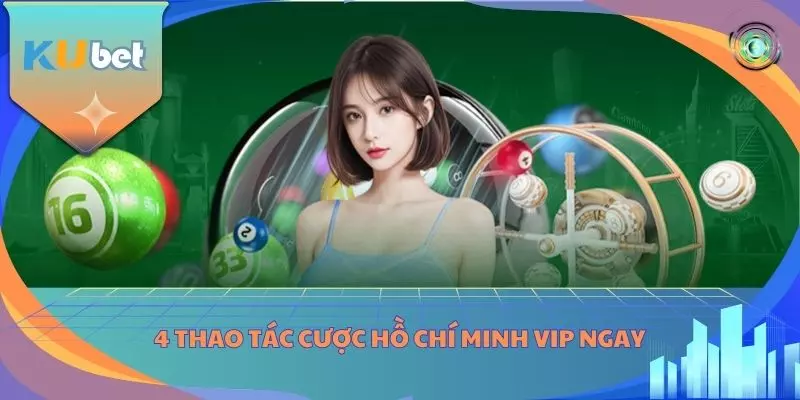 4 Thao tác cược Hồ Chí Minh VIP ngay