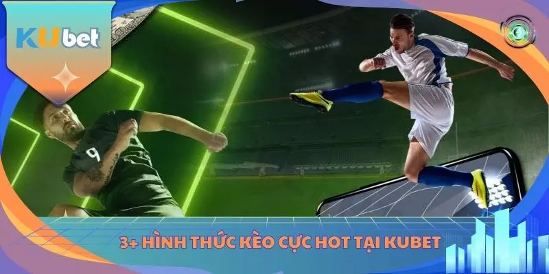 3+ Hình thức kèo cực hot tại KUBET