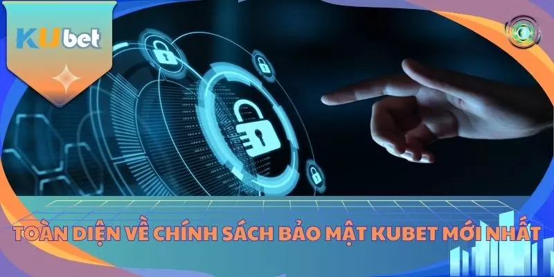 Toàn diện về chính sách bảo mật KUBET mới nhất