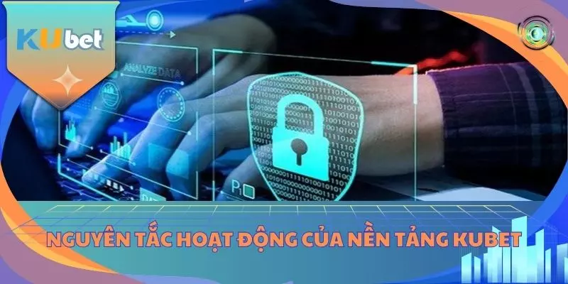 Nguyên tắc hoạt động của nền tảng KUBET