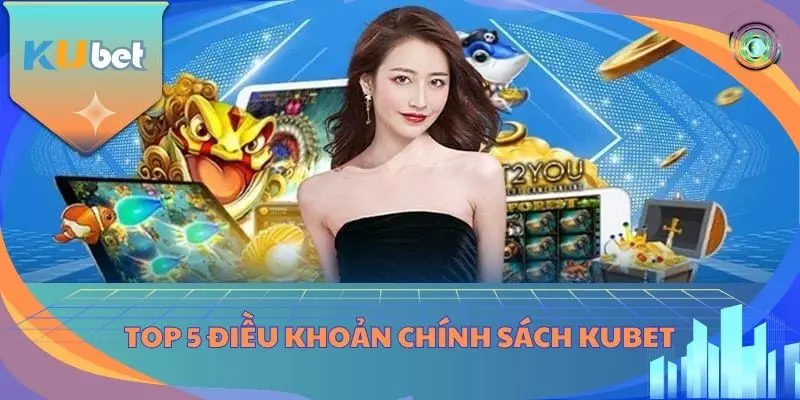 Top 5 Điều khoản chính sách KUBET