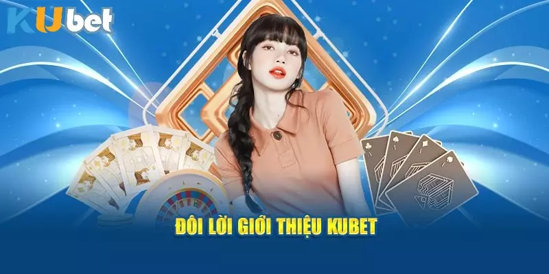 Thông tin chi tiết về nhà cái trong giới thiệu KUBET 