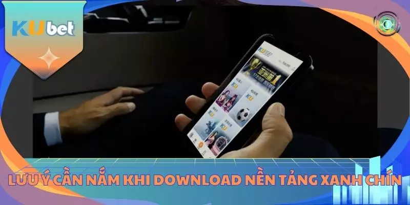 Lưu ý cần nắm khi download nền tảng xanh chín